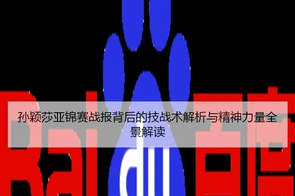 孙颖莎亚锦赛战报背后的技战术解析与精神力量全景解读